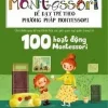 Học Montessori Để Dạy Trẻ Theo Phương Pháp Montessori - 100 Hoạt Động Montessori: Con Không Muốn Làm Cây Trong Lồng Kính (2016) - Ève Herrmann, Đỗ Thị Minh Nguyệt