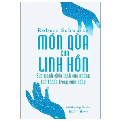 Món Quà Của Linh Hồn - Sức Mạnh Chữa Lành Của Những Thử Thách Trong Cuộc Sống (2021) - Robert Schwartz