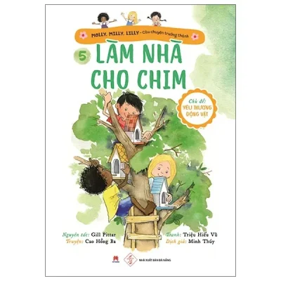 Molly, Milly, Lilly - Câu Chuyện Trưởng Thành - Tập 5: Làm Nhà Cho Chim (2020) - Gill PittarTruyện: Cao Hồng BaTranh: Triệu Hiểu Vũ