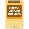 Văn Học Dân Gian Tiền Giang (Tuyển Chọn Từ Tài Liệu Sưu Tầm Điền Dã) - Tập 2 (2019) - La Mai Thi Gia, Phan Xuân Viện, Lê Thị Thanh Vy