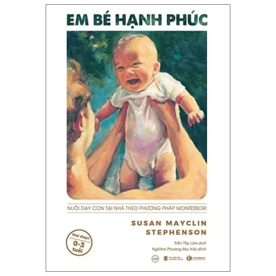 Em Bé Hạnh Phúc - Nuôi Dạy Trẻ Tại Nhà Theo Phương Pháp Montessori (2025) - Susan Mayclin Stephenson