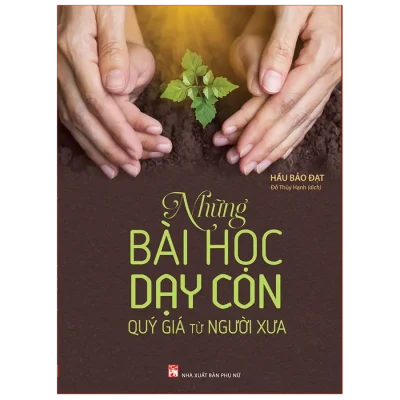 Những Bài Học Dạy Con Quý Giá Từ Người Xưa (2018) - Hầu Bảo Đạt