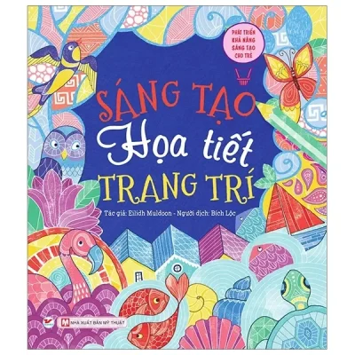 Sáng Tạo Họa Tiết Trang Trí - Phát Triển Khả Năng Sáng Tạo Cho Trẻ (2019) - Eilidh Muldoon