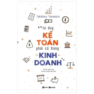 Tư Duy Kế Toán Phải Có Trong Kinh Doanh (2022) - Takaharu Yasumoto