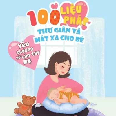 Yêu Thương Từ Bàn Tay Mẹ - 100 Liệu Pháp Thư Giãn Và Mát Xa Cho Bé (2018) - Gilles Diederichs, Isabelle Gambet
