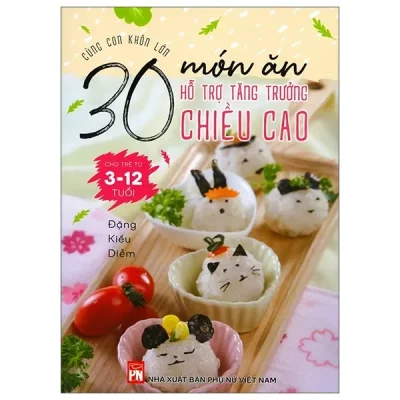 Cùng Con Khôn Lớn - 30 Món Ăn Hỗ Trợ Tăng Trưởng Chiều Cao Cho Trẻ Từ 3-12 Tuổi (2020) - Đặng Kiều Diễm