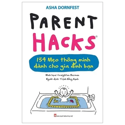 Parent Hacks - 134 Mẹo Thông Minh Dành Cho Gia Đình Bạn (2019) - Asha Dornfest