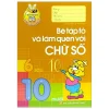 Tủ Sách Bé Vào Lớp Một - Bé Tập Tô Và Làm Quen Với Chữ Số (2019) - Lê Tuệ Minh, Lê Thu Ngọc