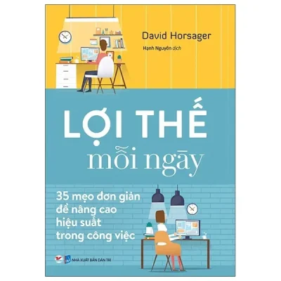 Lợi Thế Mỗi Ngày - 35 Mẹo Đơn Giản Để Nâng Cao Hiệu Quả Trong Công Việc (2021) - David Horsager