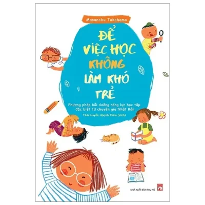 Để Việc Học Không Làm Khó Trẻ - Phương Pháp Bồi Dưỡng Năng Lực Học Tập Đặc Biệt Từ Chuyên Gia Nhật Bản (2019) - Masanobu Takahama