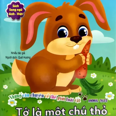 Những Câu Chuyện Về Thế Giới Động Vật - Tớ Là Một Chú Thỏ - I Am A Rabbit (Song Ngữ Anh-Việt) (2019) - Nhiều Tác Giả