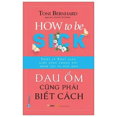 Đau Ốm Cũng Phải Biết Cách - How To Be Sick (2022) - Toni Bernhard