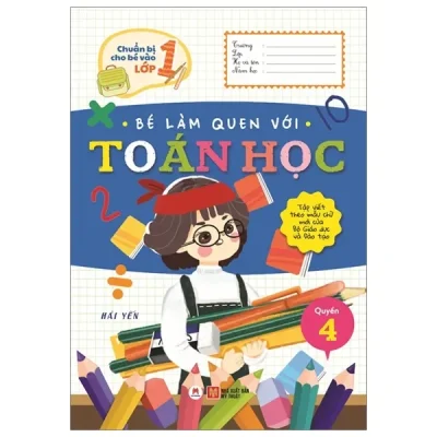 Chuẩn Bị Cho Bé Vào Lớp 1 - Bé Làm Quen Với Toán Học (Quyển 4) (2020) - Hải Yến