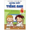 Luyện Viết Tiếng Anh - Lớp 4 (Tập 1) - Theo Chương Trình Mới Của Bộ Giáo Dục Và Đào Tạo (2019) - Mai Lan Hương, Lê Trung Hoàng Tiến