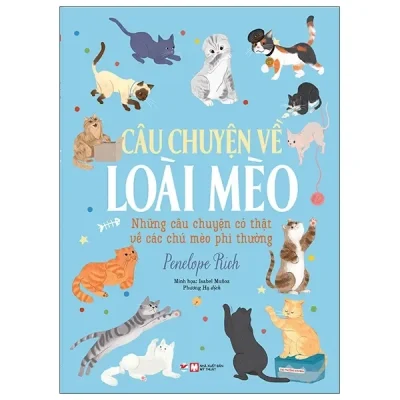 Câu Chuyện Về Loài Mèo - Những Câu Chuyện Có Thật Về Các Chú Mèo Phi Thường (2021) - Penelope Rich, Isabel Muñoz