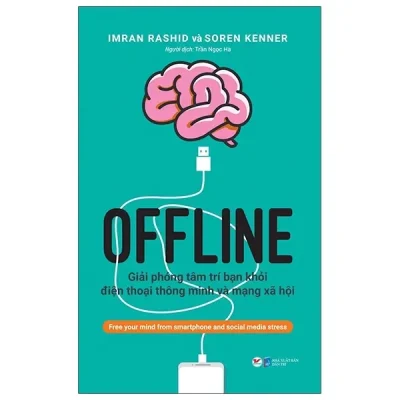 Offline - Giải Phóng Tâm Trí Bạn Khỏi Điện Thoại Thông Minh Và Mạng Xã Hội (2021) - Imran Rashid, Soren Kenner