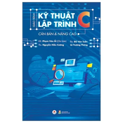 Giáo Trình Kỹ Thuật Lập Trình C Căn Bản & Nâng Cao (2023) - GS. Phạm Văn Ất, ThS. Đỗ Văn Tuấn, ThS. Nguyễn Hiếu Cường, Lê Trường Thông