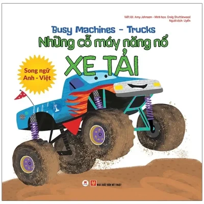 Busy Machines - Trucks: Những Cỗ Máy Năng Nổ - Xe Tải (Song Ngữ Anh - Việt) (2021) - Amy Johnson, Craig Shuttlewood