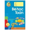Tủ Sách Bé Vào Lớp 1 - Bé Học Toán (2019) - Lê Tuệ Minh, Lê Thu Ngọc