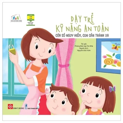 Dạy Trẻ Kỹ Năng An Toàn - Cửa Sổ Nguy Hiểm, Con Cần Tránh Xa (2022) - Phòng Biên Tập Tân Nhã