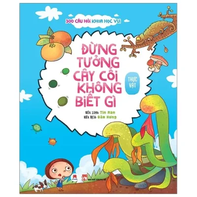 300 Câu Hỏi Khoa Học Vui - Thực Vật: Đừng Tưởng Cây Cối Không Biết Gì (2018) - Tin Man