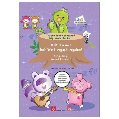 Truyện Tranh Song Ngữ Việt - Anh Cho Bé - Sing, Sing, Sweet Parrot! - Hát Lên Nào Bé Vẹt Ngọt Ngào! (2021) - Sirilak Rattanasuwaj, Kannawan Pannawan