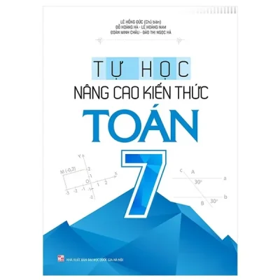 Tự Học - Nâng Cao Kiến Thức Toán 7 (2022) (2022) - Lê Hồng Đức, Đỗ Hoàng Hà, Lê Hoàng Nam, Đoàn Minh Châu, Đào Thị