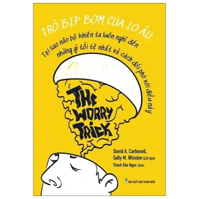 Trò Bịp Bợm Của Lo Âu - The Worry Trick (2020) - David A Carbonell, Sally M Winston