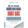 Để Trở Thành Người Bán Hàng Xuất Sắc (2020) - Jeffrey J Fox