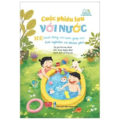 Cuộc Phiêu Lưu Với Nước - 100 Hoạt Động Với Nước Giúp Con Trải Nghiệm Và Khám Phá (2019) - Perrine Alliod, Anne