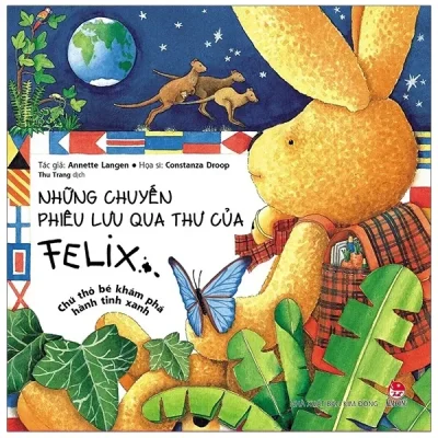 Những Chuyến Phiêu Lưu Qua Thư Của Felix - Chú Thỏ Bé Khám Phá Hành Tinh Xanh (2019) - Annette Langen, Constanza Droop