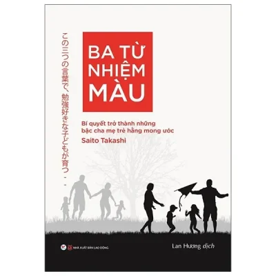 Ba Từ Nhiệm Màu - Bí Quyết Ttrở Thành Những Bậc Cha Mẹ Trẻ Hằng Mong Ước (2020) - Saito Takashi