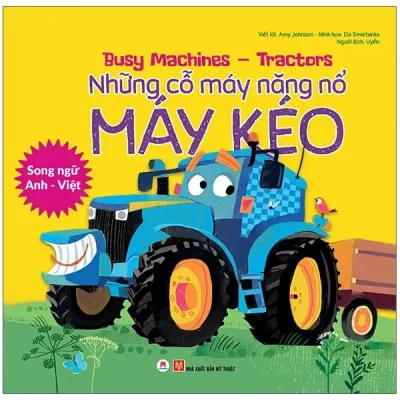 Busy Machines - Tractors: Những Cỗ Máy Năng Nổ - Máy Kéo (Song Ngữ Anh - Việt) (2021) - Amy Johnson, Ela Smietanka