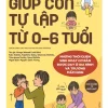 Kinh Nghiệm Từ Nước Nhật - Giúp Con Tự Lập Từ 0-6 Tuổi (2022) - Masaaki Yatagai