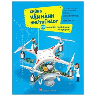 Chúng Vận Hành Như Thế Nào? - 250 Sản Phẩm Của Hôm Nay Và Ngày Mai (2019) - Joël Lebeaume, Clément Lebeaume