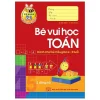 Tủ Sách Bé Vào Lớp 1 - Bé Vui Học Toán (Dành Cho Trẻ Mẫu Giáo 4 - 5 Tuổi) (2020) - Lê Tuệ Minh, Lê Thu Ngọc