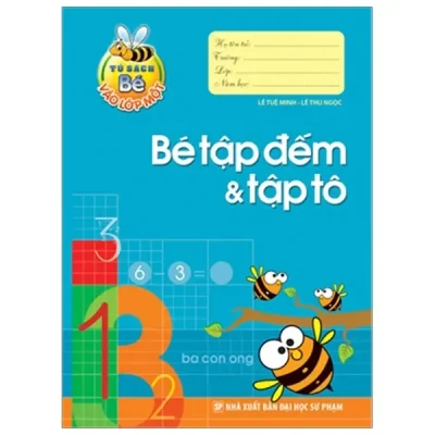 Tủ Sách Cho Bé Vào Lớp 1 - Bé Tập Đếm Và Tập Tô (2018) - Lê Tuệ Minh, Lê Thu Ngọc