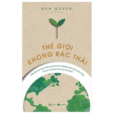 Thế Giới Không Rác Thải - Nền Kinh Tế Tuần Hoàn Giúp Doanh Nghiệp Phát Triển Bền Vững Và Bảo Vệ Hành Tinh Như Thế Nào (2022) - Ron Gonen