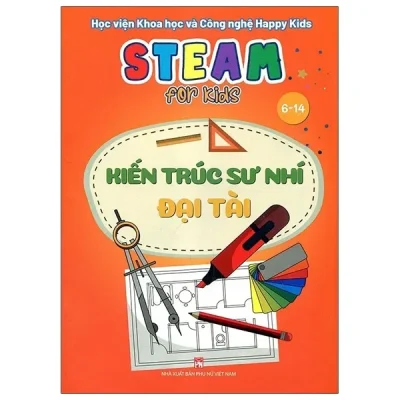 Steam For Kids - Kiến Trúc Sư Nhí Đại Tài (6-14 Tuổi) (2021) - Học viện Khoa học và Công nghệ Happy Kids