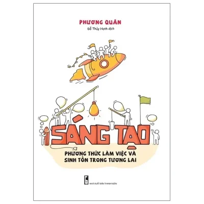 Sáng Tạo - Phương Thức Làm Việc Và Sinh Tồn Trong Tương Lai (2021) - Phương Quân