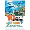 Bách Khoa Toàn Thư Dành Cho Trẻ Em - 10 Vạn Câu Hỏi Vì Sao? - Bí Ẩn Về Loài Chim, Động Vật Dưới Biển Và Đại Dương (2025) - Nguyễn Loan