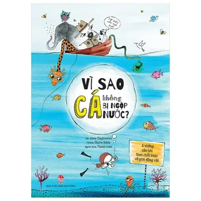 Vì Sao Cá Không Bị Ngộp Nước? (Và Những Câu Hỏi Then Chốt Khác Về Giới Động Vật) (2019) - Anna Claybourne, Claire Goble