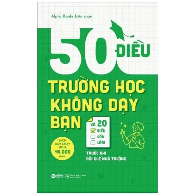 50 Điều Trường Học Không Dạy Bạn Và 20 Điều Cần Làm Trước Khi Rời Ghế Nhà Trường (2025) - Alpha Books