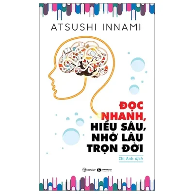 Đọc Nhanh, Hiểu Sâu, Nhớ Lâu Trọn Đời (2025) - Atsushi Innami