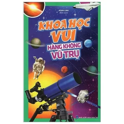 Khoa Học Vui - Hàng Không Vũ Trụ (2018) - Mạnh Linh