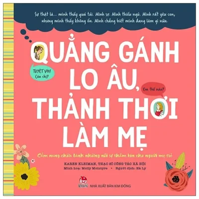 Quẳng Gánh Lo Âu, Thảnh Thơi Làm Mẹ - Cẩm Nang Chữa Lành Những Nỗi Sợ Thầm Kín Cho Người Mẹ Trẻ (2021) - Karen Kleiman, Molly Mcintyre