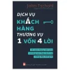 Dịch Vụ Khách Hàng - Thương Vụ 1 Vốn 4 Lời: Bí Mật Thăng Tiến Của Những Bậc Thầy Dịch Vụ Hàng Đầu Thế Giới - Cashing In - John Tschohl