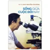 Sống Giữa Cuộc Đời Này (2021) - GS TS NGND Nguyễn Lân Dũng