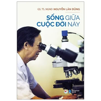 Sống Giữa Cuộc Đời Này (2021) - GS TS NGND Nguyễn Lân Dũng