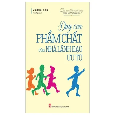 Dạy Con Phẩm Chất Của Nhà Lãnh Đạo Ưu Tú (2020) - Vương Côn